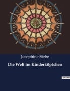Cover-Bild zum Titel 'Die Welt im Kinderköpfchen' von 'Josephine Siebe'