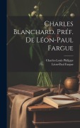 Cover-Bild zum Titel 'Charles Blanchard. Préf. de Léon-Paul Fargue' von 'Charles-Louis Philippe, Léon-Paul Fargue'