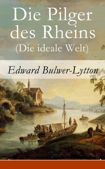 Die Pilger des Rheins (Die ideale Welt) - Edward Bulwer-Lytton