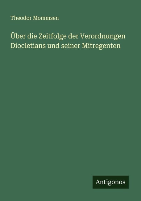 Über die Zeitfolge der Verordnungen Diocletians und seiner Mitregenten - Theodor Mommsen