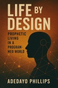 Cover-Bild zum Titel 'Life by Design : Prophetic Living in a Programmed World' von 'Adedayo Phillips'