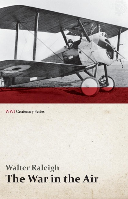 The War in the Air - Being the Story of the Part Played in the Great War by the Royal Air Force - Volume I (WWI Centenary Series) - Walter Raleigh