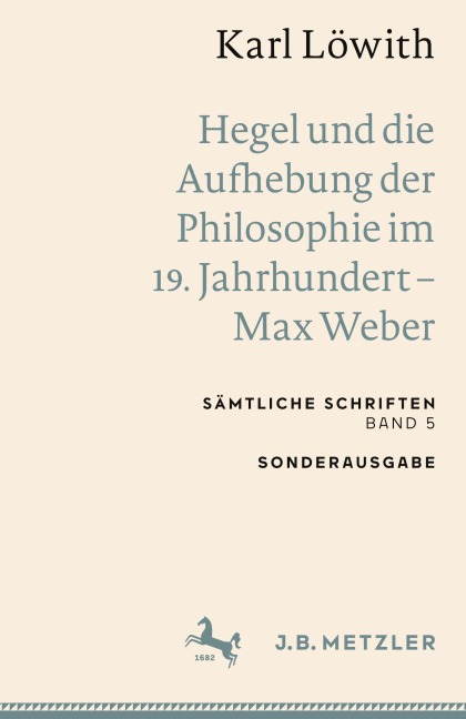 Karl Löwith: Hegel und die Aufhebung der Philosophie im 19. Jahrhundert - Max Weber - Karl Löwith