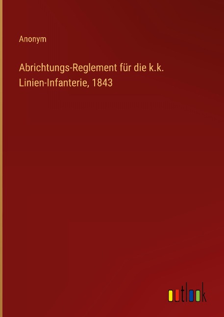 Abrichtungs-Reglement für die k.k. Linien-Infanterie, 1843 - Anonym