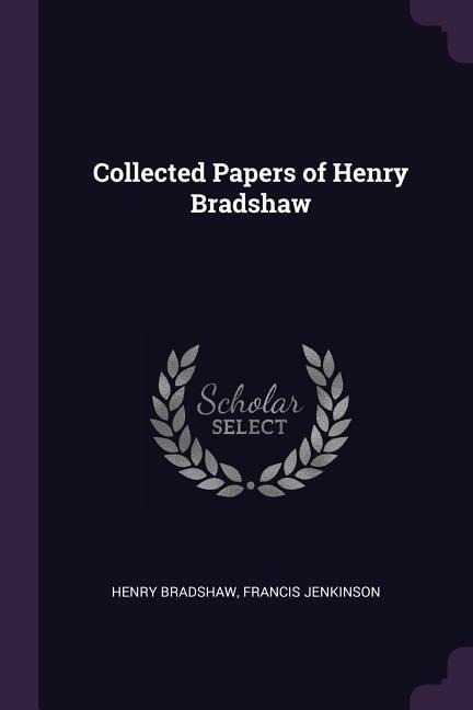 Collected Papers of Henry Bradshaw - Henry Bradshaw, Francis Jenkinson