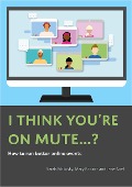 Cover-Bild zum Titel 'I Think You're On Mute...? How To Run Better Online Events' von 'Sarah McLusky, Mary Robson, Jane Abel'