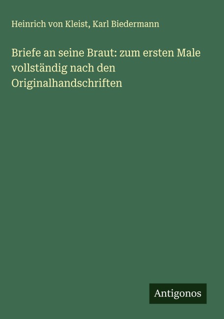 Briefe an seine Braut: zum ersten Male vollständig nach den Originalhandschriften - Heinrich von Kleist, Karl Biedermann