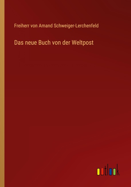 Das neue Buch von der Weltpost - Freiherr von Amand Schweiger-Lerchenfeld