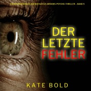 Cover-Bild zum Titel 'Der letzte Fehler (Ein spannungsgeladener Kaylie-Brooks-Psycho-Thriller ¿ Band 5)' von 'Kate Bold'