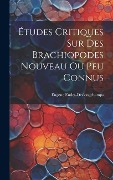 Études Critiques Sur Des Brachiopodes Nouveau Ou Peu Connus - Eugène Eudes-Deslongchamps