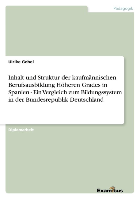 Inhalt und Struktur der kaufmännischen Berufsausbildung Höheren Grades in Spanien - Ein Vergleich zum Bildungssystem in der Bundesrepublik Deutschland - Ulrike Gebel