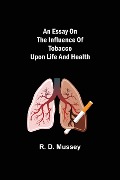 Cover-Bild zum Titel 'An Essay on the Influence of Tobacco upon Life and Health' von 'R. D. Mussey'