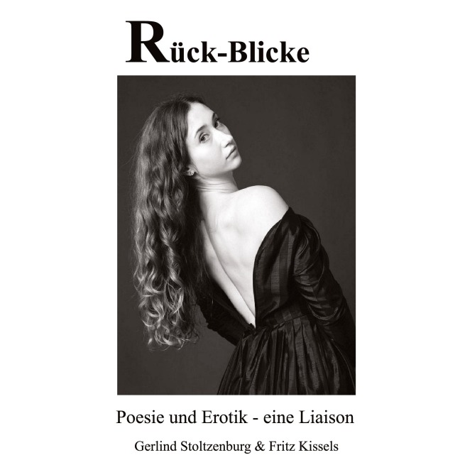 Rück-Blicke: Eine Komposition einfühlsamer Gedichte im Dialog mit exklusiven Fotografien, eine geniale Symbiose voller Poesie und Erotik - Gerlind Stoltzenburg, Fritz Kissels