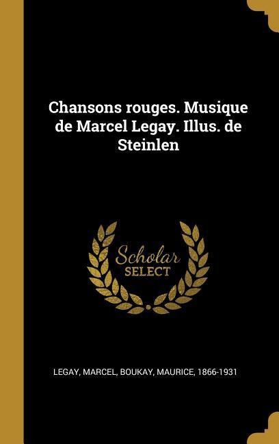 Chansons rouges. Musique de Marcel Legay. Illus. de Steinlen - Legay Marcel, Maurice Boukay