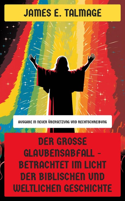 Der große Glaubensabfall - Betrachtet im Licht der biblischen und weltlichen Geschichte - James E. Talmage