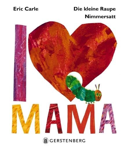 Die kleine Raupe Nimmersatt - I Love Mama - Eric Carle