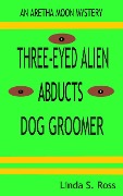 Three-Eyed Alien Abducts Dog Groomer (Aretha Moon Mysteries, #1) - Linda Ross