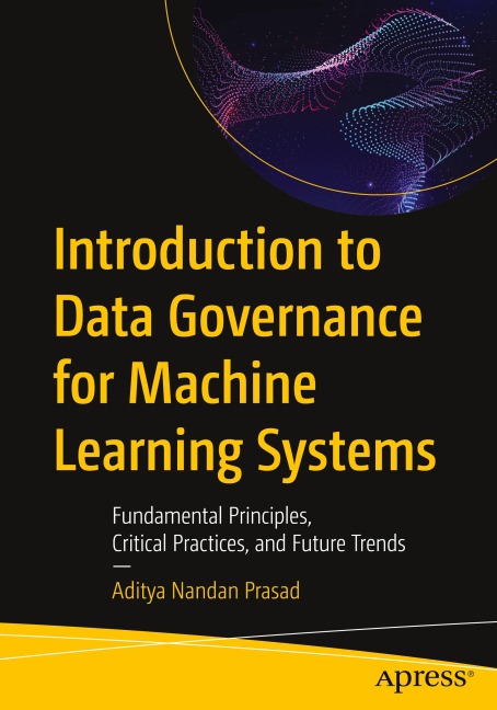 Introduction to Data Governance for Machine Learning Systems - Aditya Nandan Prasad