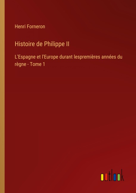 Histoire de Philippe II - Henri Forneron