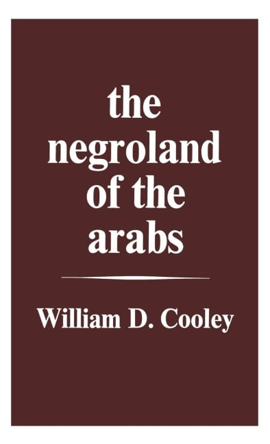 The Negroland of the Arabs Examined and Explained (1841) - William Desborough Cooley