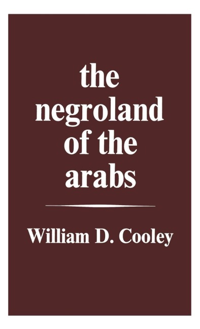 The Negroland of the Arabs Examined and Explained (1841) - William Desborough Cooley
