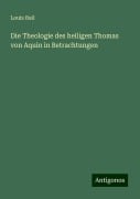 Die Theologie des heiligen Thomas von Aquin in Betrachtungen - Louis Bail