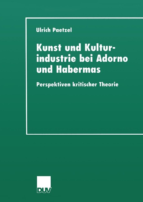 Kunst und Kulturindustrie bei Adorno und Habermas - Ulrich Paetzel