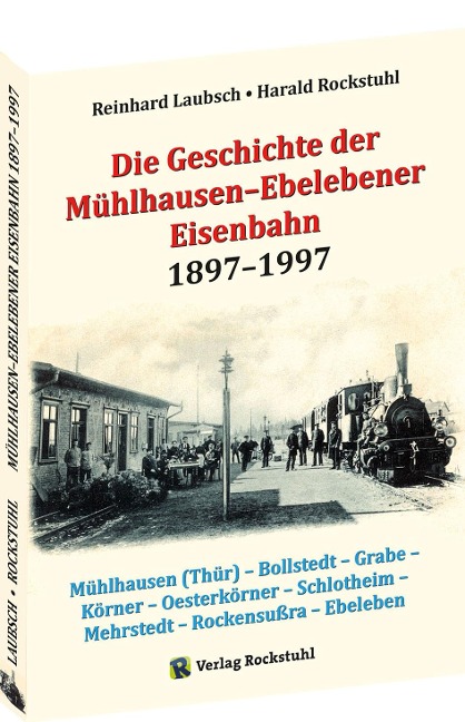 Die Geschichte der Mühlhausen-Ebelebener Eisenbahn 1897-1997 - Reinhard Laubsch, Harald Rockstuhl