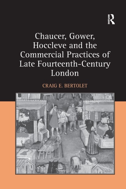 Chaucer, Gower, Hoccleve and the Commercial Practices of Late Fourteenth-Century London - Craig E. Bertolet