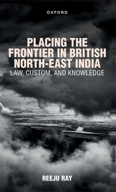 Placing the Frontier in British North-East India - Reeju Ray