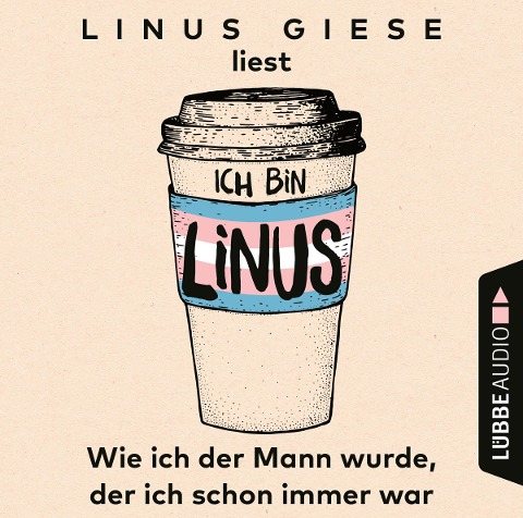 Ich bin Linus - Wie ich der Mann wurde, der ich schon immer war (Ungekürzt) - Linus Giese