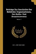 Cover-Bild zum Titel 'Beiträge Zur Geschichte Der Behörden-Organisationen, Des Raths- Und Beamtenwesens; Volume 1' von 'Max Josef Neudegger'