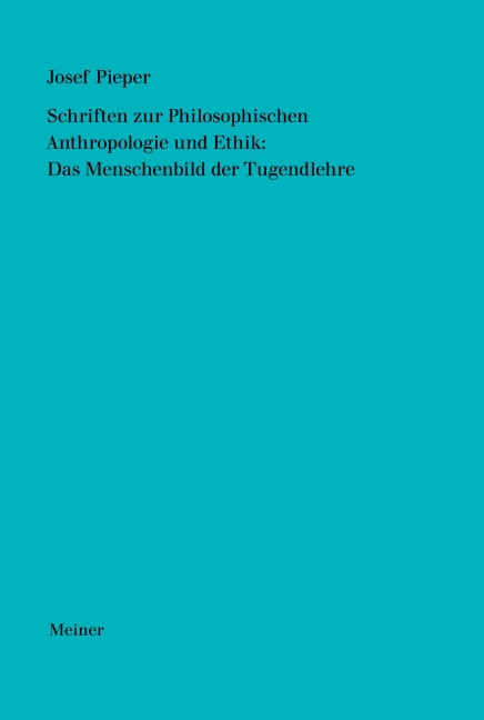 Schriften zur Philosophischen Anthropologie und Ethik: Das Menschenbild der Tugendlehre - Josef Pieper
