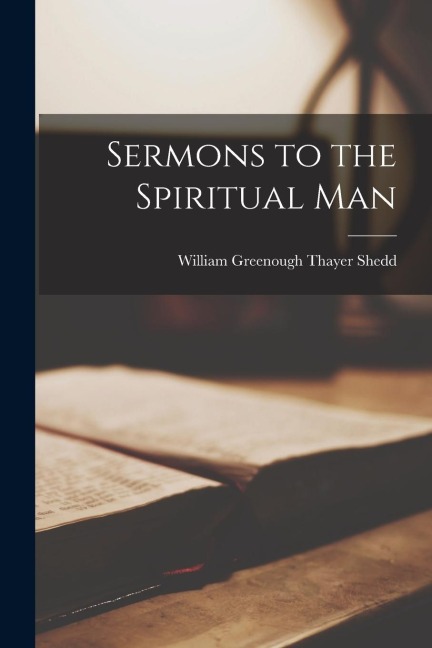 Sermons to the Spiritual Man - William Greenough Thayer Shedd