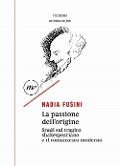 Cover-Bild zum Titel 'La passione dell'origine. Studi sul tragico shakespeariano e il romanzesco moderno' von 'Nadia Fusini'