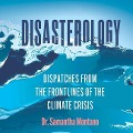 Disasterology Lib/E: Dispatches from the Frontlines of the Climate Crisis - Samantha Montano