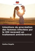 Cover-Bild zum Titel 'Intentions de procréation des femmes infectées par le VIH recevant un traitement antirétroviral' von 'Gadisa Degefa'