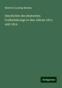 Geschichte des deutschen Freiheitskriege in den Jahren 1813 und 1814 - Heinrich Ludwig Beitzke