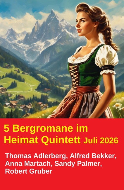 5 Bergromane im Heimat Quintett Juli 2026 - Thomas Adlerberg, Sandy Palmer, Robert Gruber, Anna Martach, Alfred Bekker