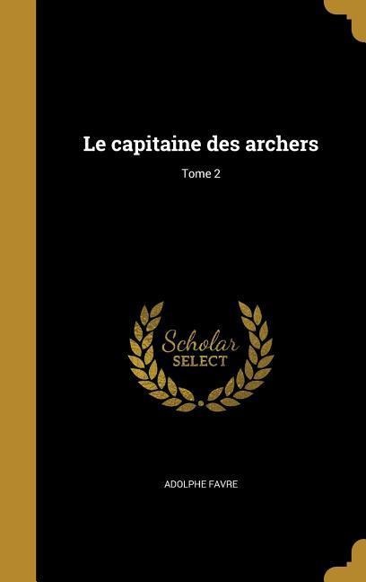Le capitaine des archers; Tome 2 - Adolphe Favre