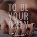 To Be Your Only - Rae Kennedy