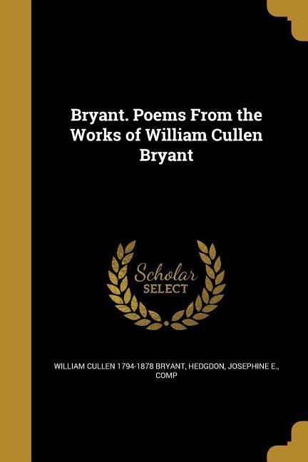 Bryant. Poems From the Works of William Cullen Bryant - William Cullen Bryant