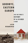 Cover-Bild zum Titel 'Goodbye, Eastern Europe' von 'Jacob Mikanowski'