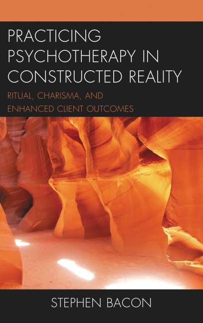 Practicing Psychotherapy in Constructed Reality - Stephen Bacon