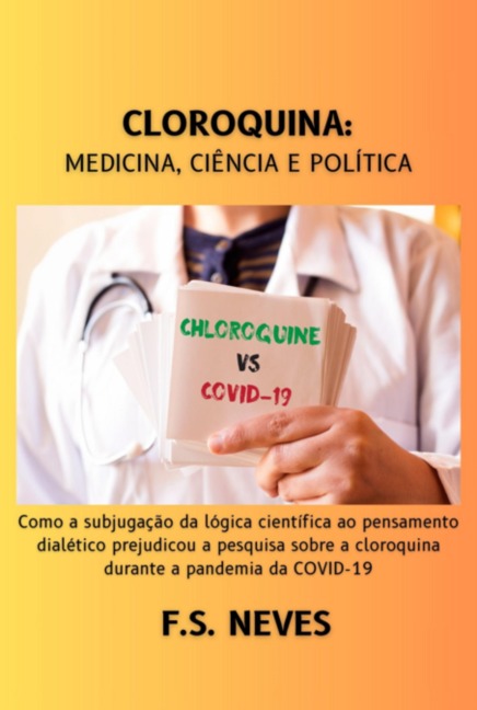Cloroquina: Medicina, Ciência E Política - F. S. Neves
