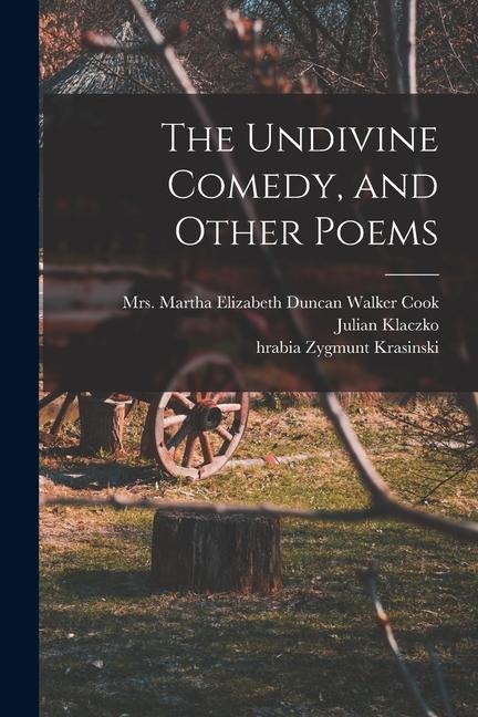 The Undivine Comedy, and Other Poems - Zygmunt Krasinski, Julian Klaczko