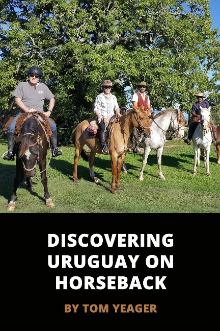 Discovering Uruguay On Horseback - Tom Yeager