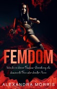 Cover-Bild zum Titel 'Femdom: Wie du in deiner Femdom-Beziehung als dominante Frau oder devoter Mann erfolgreich bist (2-in-1 Sammlung)' von 'Alexandra Morris'