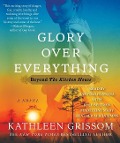 Glory Over Everything: Beyond the Kitchen House - Kathleen Grissom