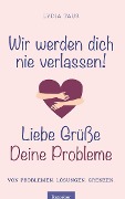 Cover-Bild zum Titel 'Wir werden Dich nie verlassen! Liebe Grüße. Deine Probleme' von 'Lydia Taus'